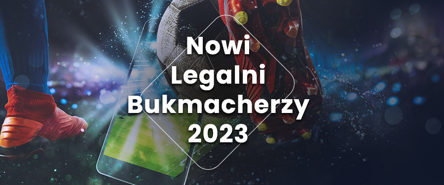 Nowi legalni bukmacherzy 2023